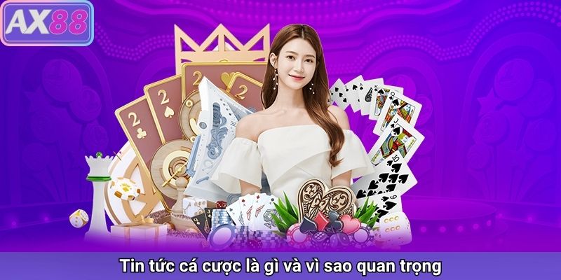 Tin tức – Cập nhật thế giới cá cược mỗi ngày cùng AX88