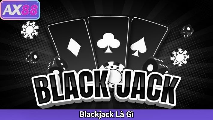 Blackjack – Hướng Dẫn Chơi Và Mẹo Thắng Tại AX88